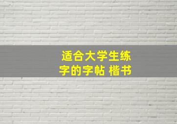 适合大学生练字的字帖 楷书